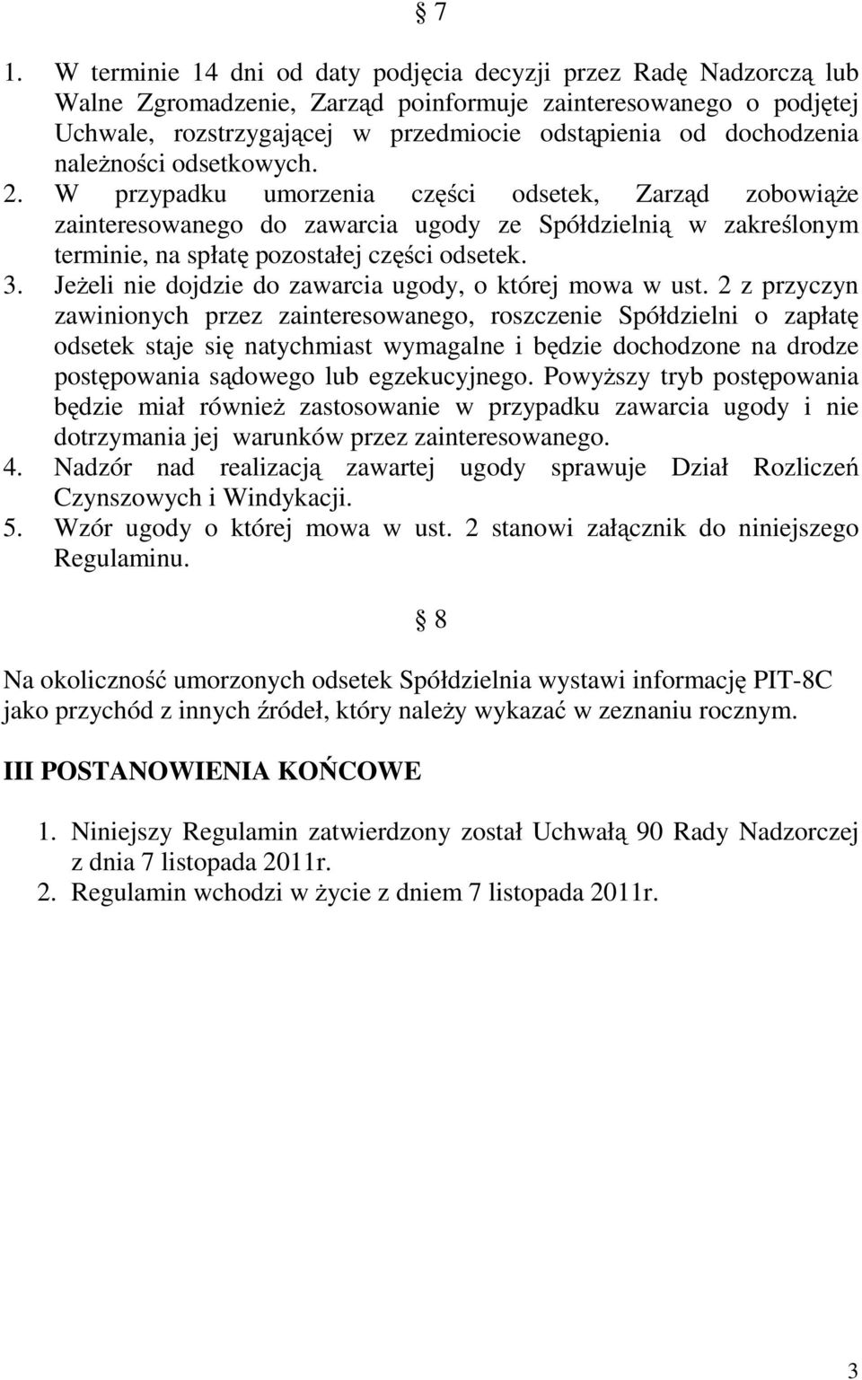 W przypadku umorzenia części odsetek, Zarząd zobowiąże zainteresowanego do zawarcia ugody ze Spółdzielnią w zakreślonym terminie, na spłatę pozostałej części odsetek. 3.