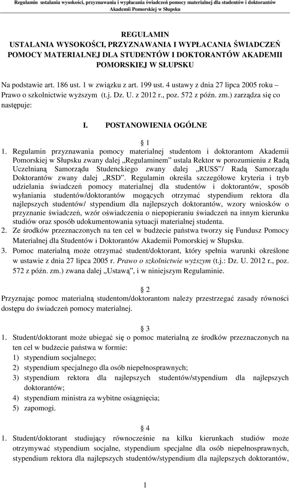 Regulamin przyznawania pomocy materialnej studentom i doktorantom Akademii Pomorskiej w Słupsku zwany dalej Regulaminem ustala Rektor w porozumieniu z Radą Uczelnianą Samorządu Studenckiego zwany