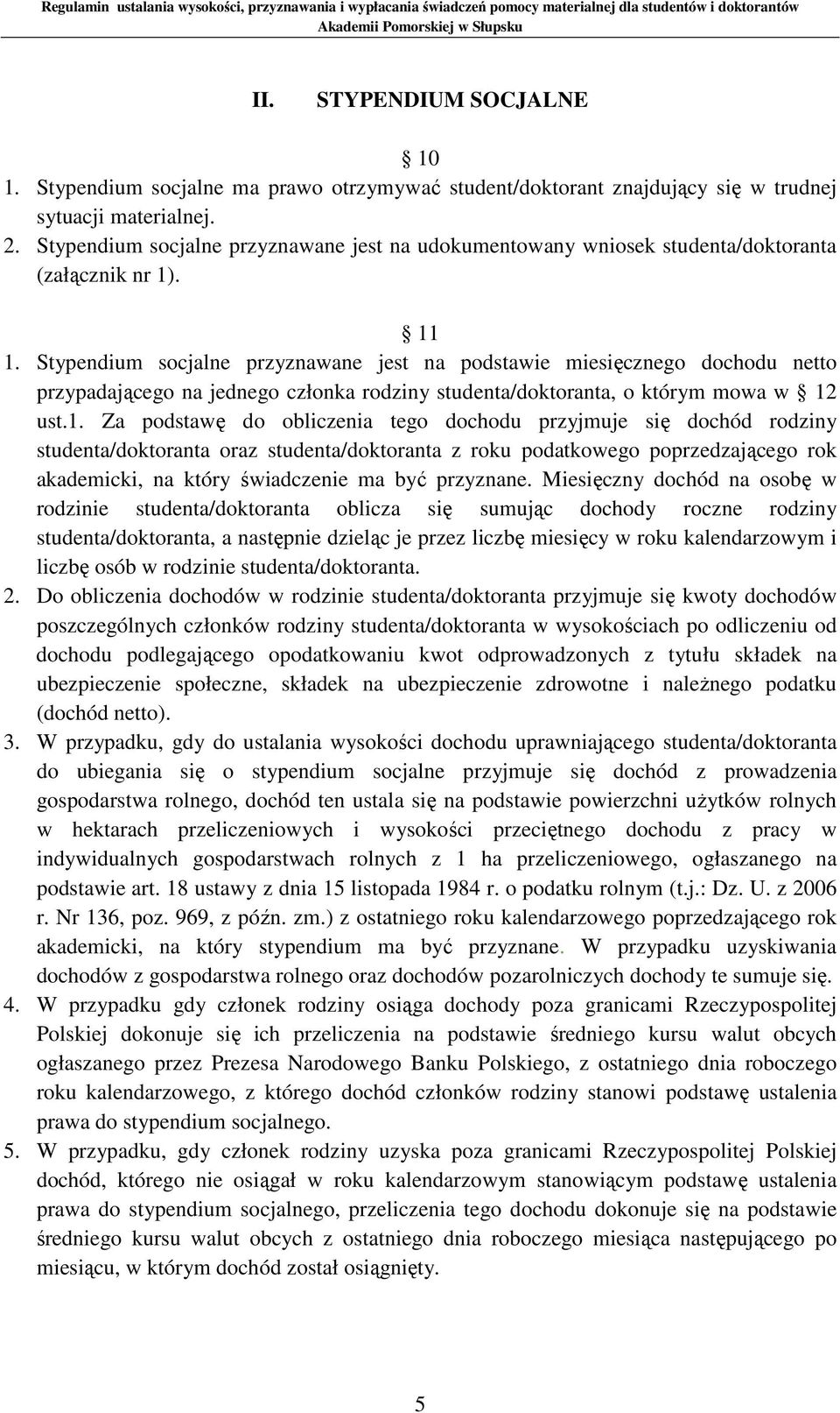 Stypendium socjalne przyznawane jest na podstawie miesięcznego dochodu netto przypadającego na jednego członka rodziny studenta/doktoranta, o którym mowa w 12