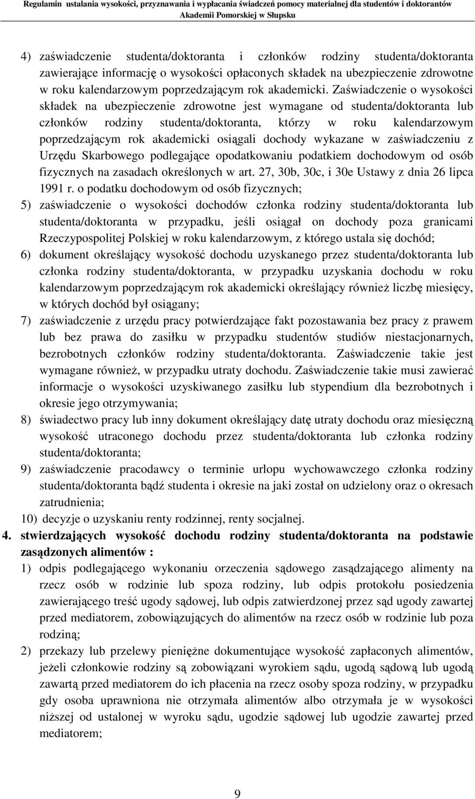 Zaświadczenie o wysokości składek na ubezpieczenie zdrowotne jest wymagane od studenta/doktoranta lub członków rodziny studenta/doktoranta, którzy w roku kalendarzowym poprzedzającym rok akademicki