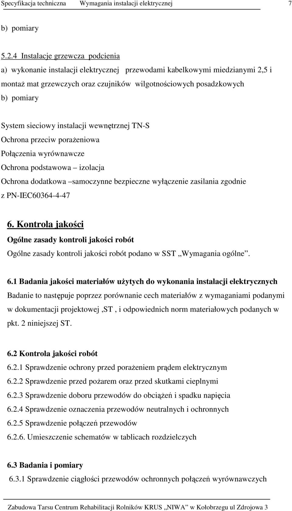 sieciowy instalacji wewnętrznej TN-S Ochrona przeciw poraŝeniowa Połączenia wyrównawcze Ochrona podstawowa izolacja Ochrona dodatkowa samoczynne bezpieczne wyłączenie zasilania zgodnie z