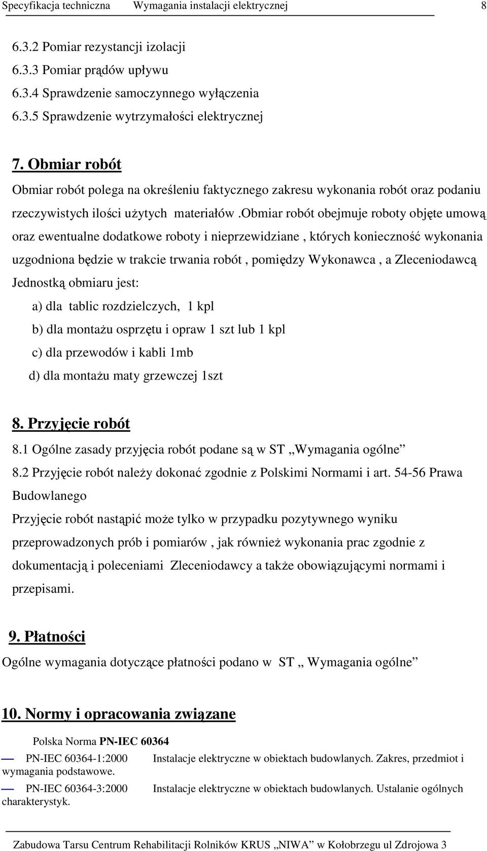 obmiar robót obejmuje roboty objęte umową oraz ewentualne dodatkowe roboty i nieprzewidziane, których konieczność wykonania uzgodniona będzie w trakcie trwania robót, pomiędzy Wykonawca, a