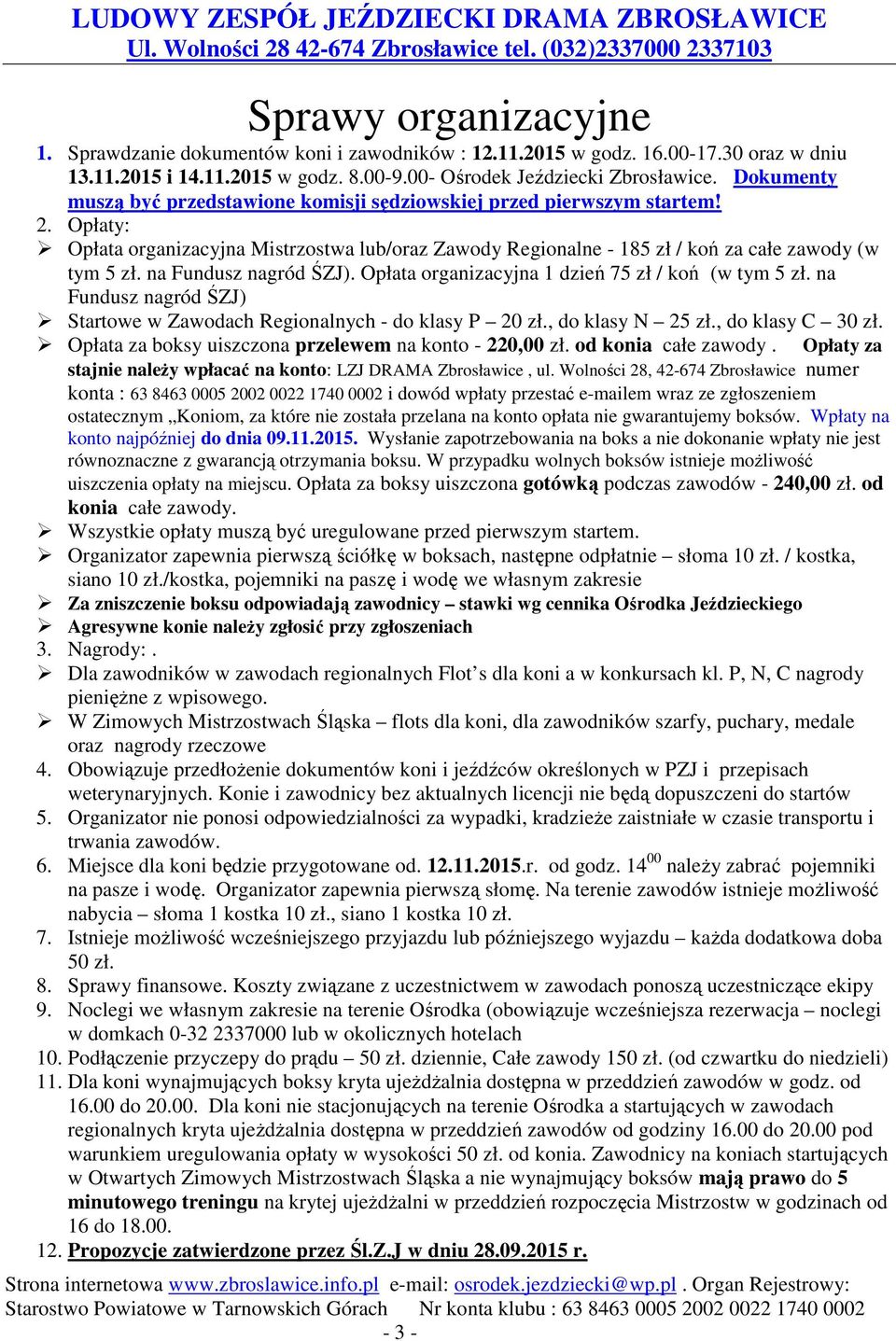 na Fundusz nagród ŚZJ). Opłata organizacyjna 1 dzień 75 zł / koń (w tym 5 zł. na Fundusz nagród ŚZJ) Startowe w Zawodach Regionalnych - do klasy P 20 zł., do klasy N 25 zł., do klasy 30 zł.