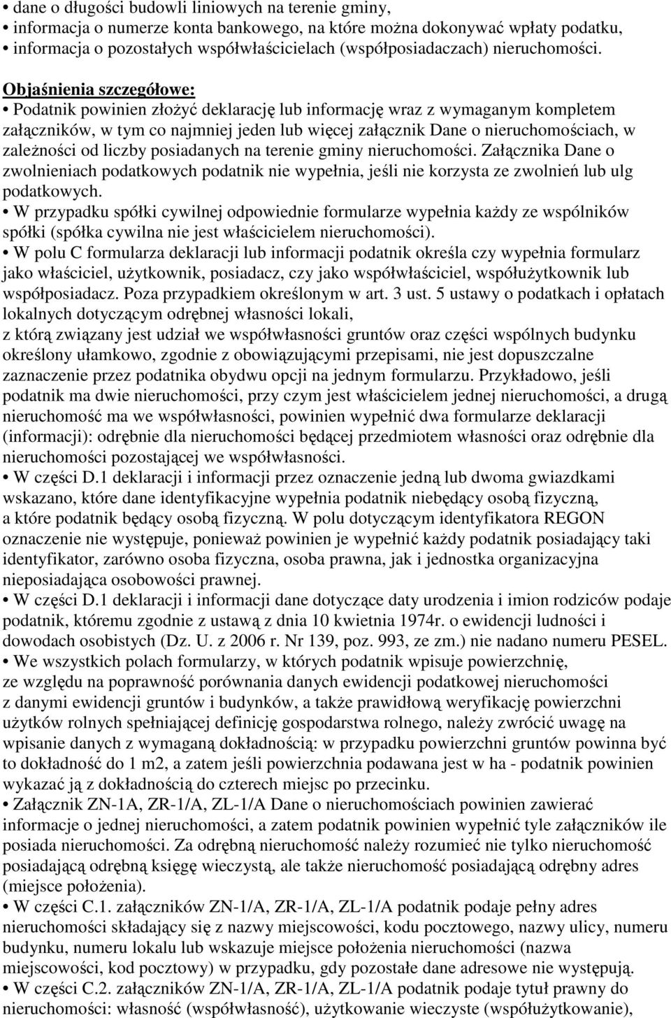 Objaśnienia szczegółowe: Podatnik powinien złoŝyć deklarację lub informację wraz z wymaganym kompletem załączników, w tym co najmniej jeden lub więcej załącznik Dane o nieruchomościach, w zaleŝności