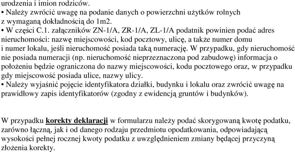 załączników ZN-1/A, ZR-1/A, ZL-1/A podatnik powinien podać adres nieruchomości: nazwę miejscowości, kod pocztowy, ulicę, a takŝe numer domu i numer lokalu, jeśli nieruchomość posiada taką numerację.