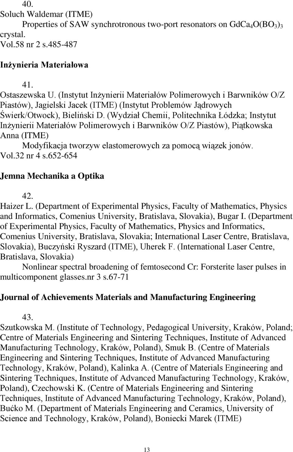 (Wydział Chemii, Politechnika Łódzka; Instytut Inżynierii Materiałów Polimerowych i Barwników O/Z Piastów), Piątkowska Anna (ITME) Modyfikacja tworzyw elastomerowych za pomocą wiązek jonów. Vol.