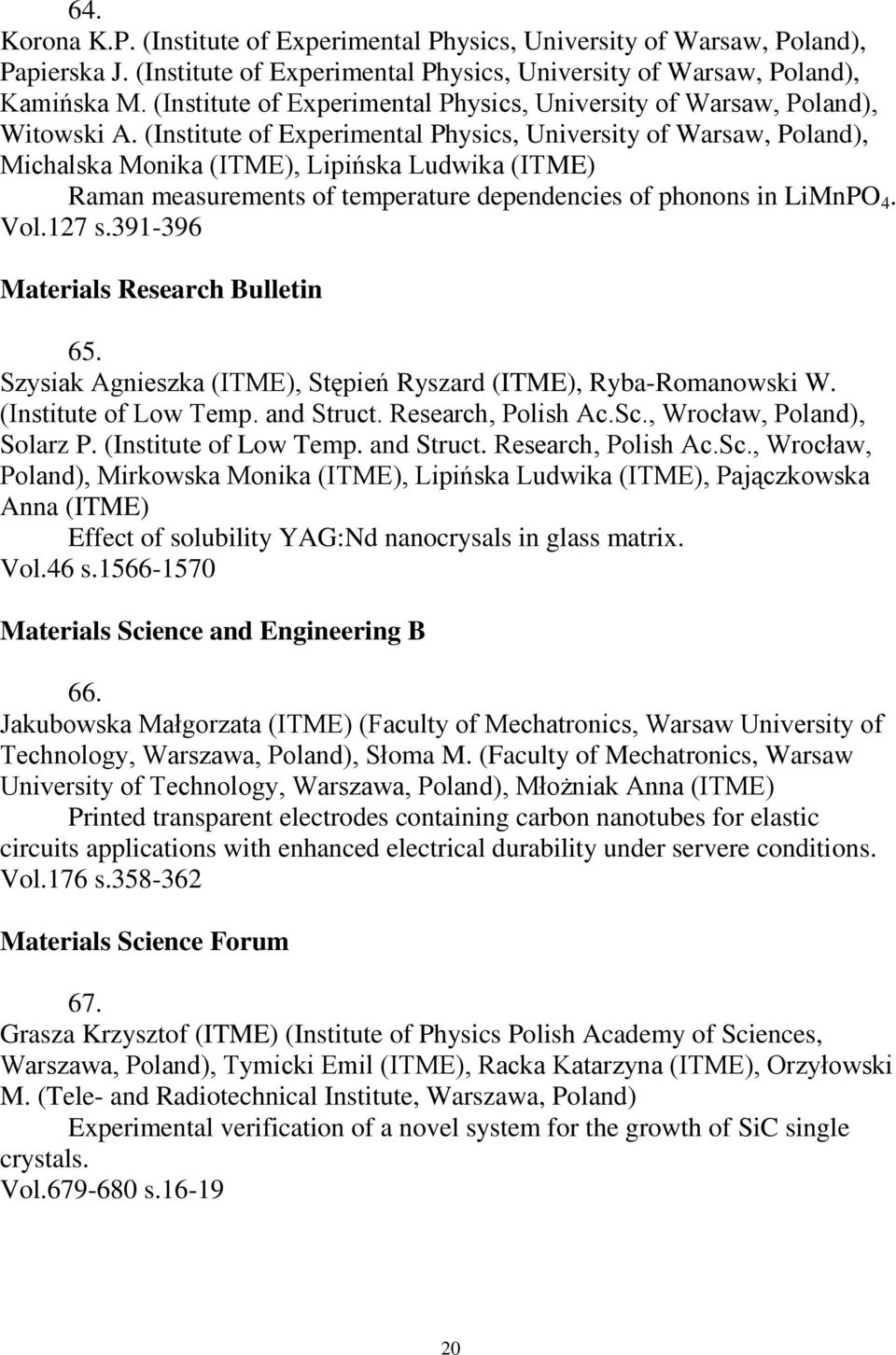 (Institute of Experimental Physics, University of Warsaw, Poland), Michalska Monika (ITME), Lipińska Ludwika (ITME) Raman measurements of temperature dependencies of phonons in LiMnPO 4. Vol.127 s.