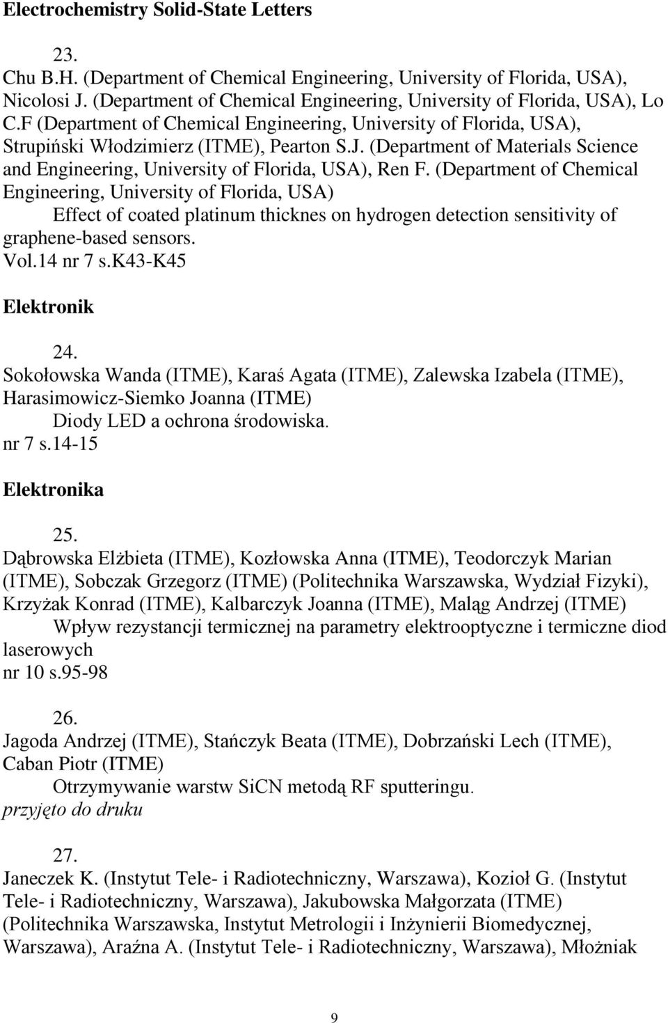 (Department of Chemical Engineering, University of Florida, USA) Effect of coated platinum thicknes on hydrogen detection sensitivity of graphene-based sensors. Vol.14 nr 7 s.k43-k45 Elektronik 24.