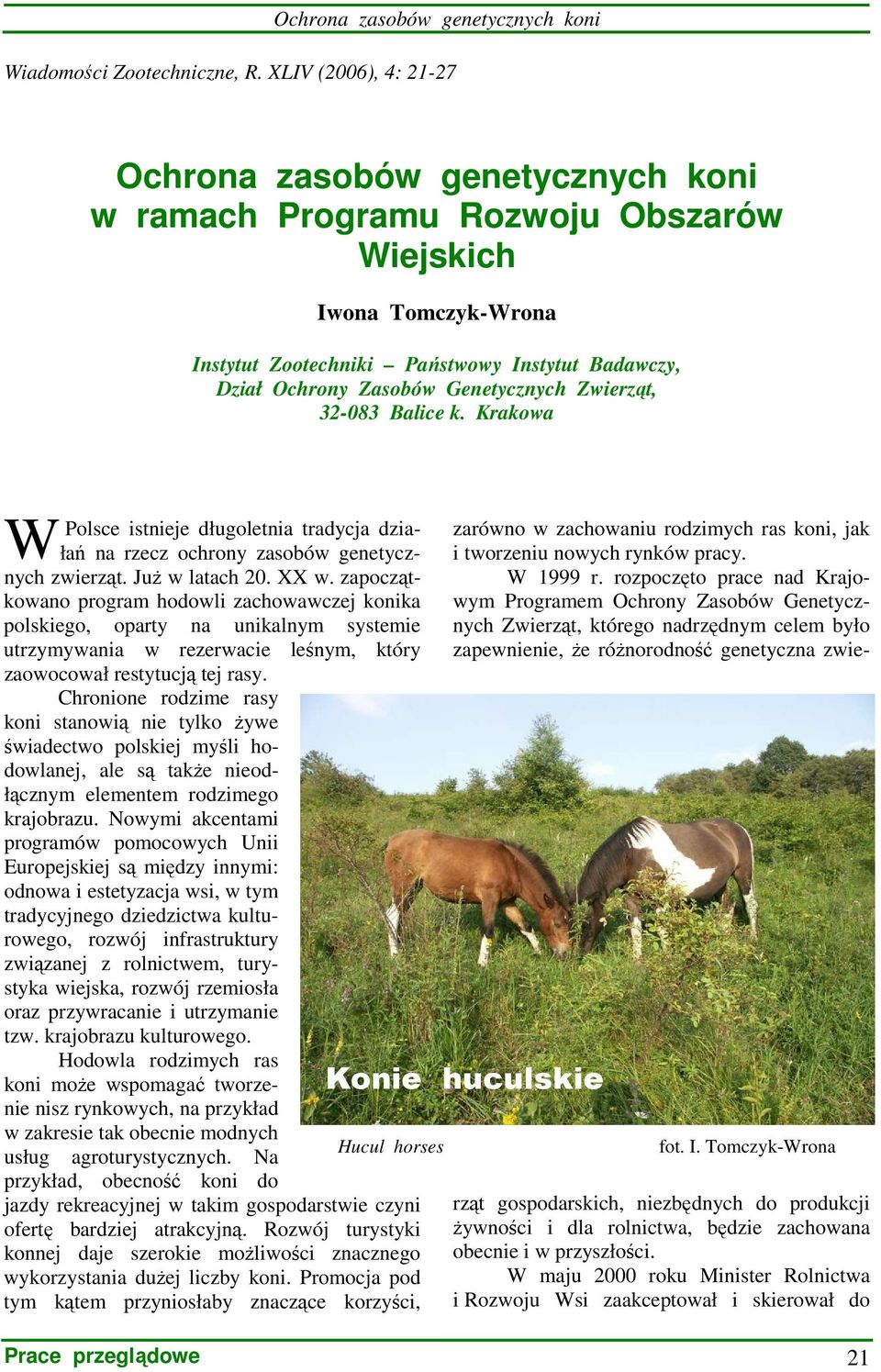 Genetycznych Zwierząt, 32-083 Balice k. Krakowa W Polsce istnieje długoletnia tradycja działań na rzecz ochrony zasobów genetycznych zwierząt. JuŜ w latach 20. XX w.