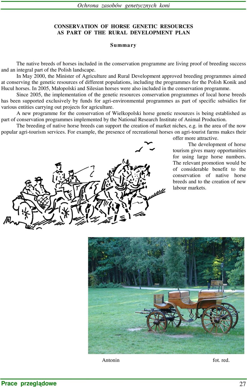 In May 2000, the Minister of Agriculture and Rural Development approved breeding programmes aimed at conserving the genetic resources of different populations, including the programmes for the Polish