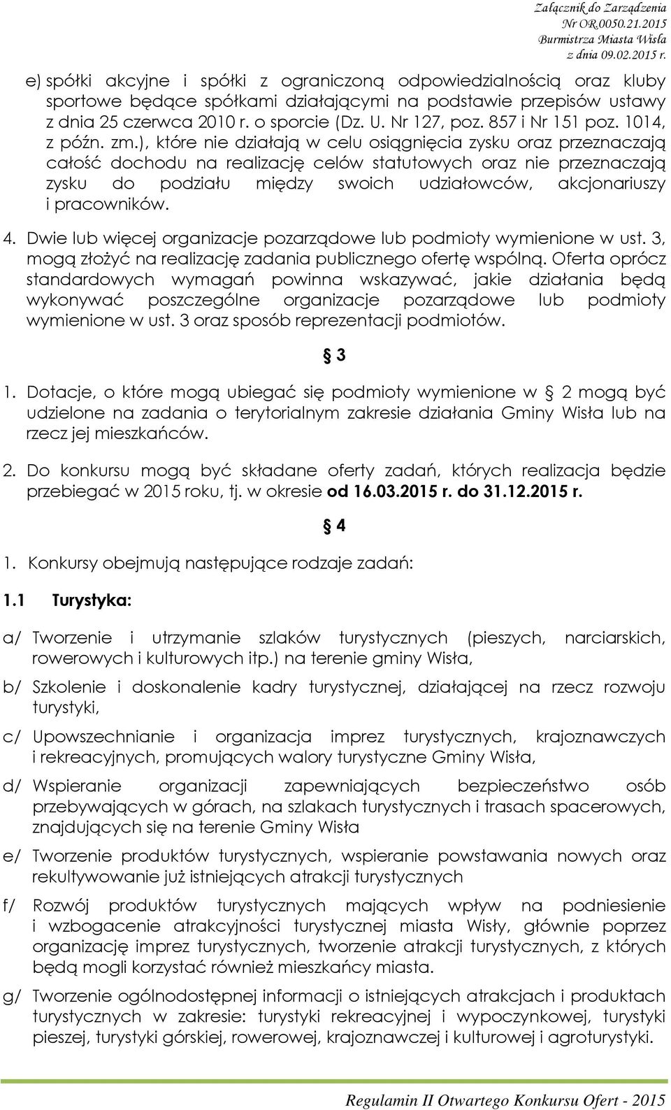 ), które nie działają w celu osiągnięcia zysku oraz przeznaczają całość dochodu na realizację celów statutowych oraz nie przeznaczają zysku do podziału między swoich udziałowców, akcjonariuszy i