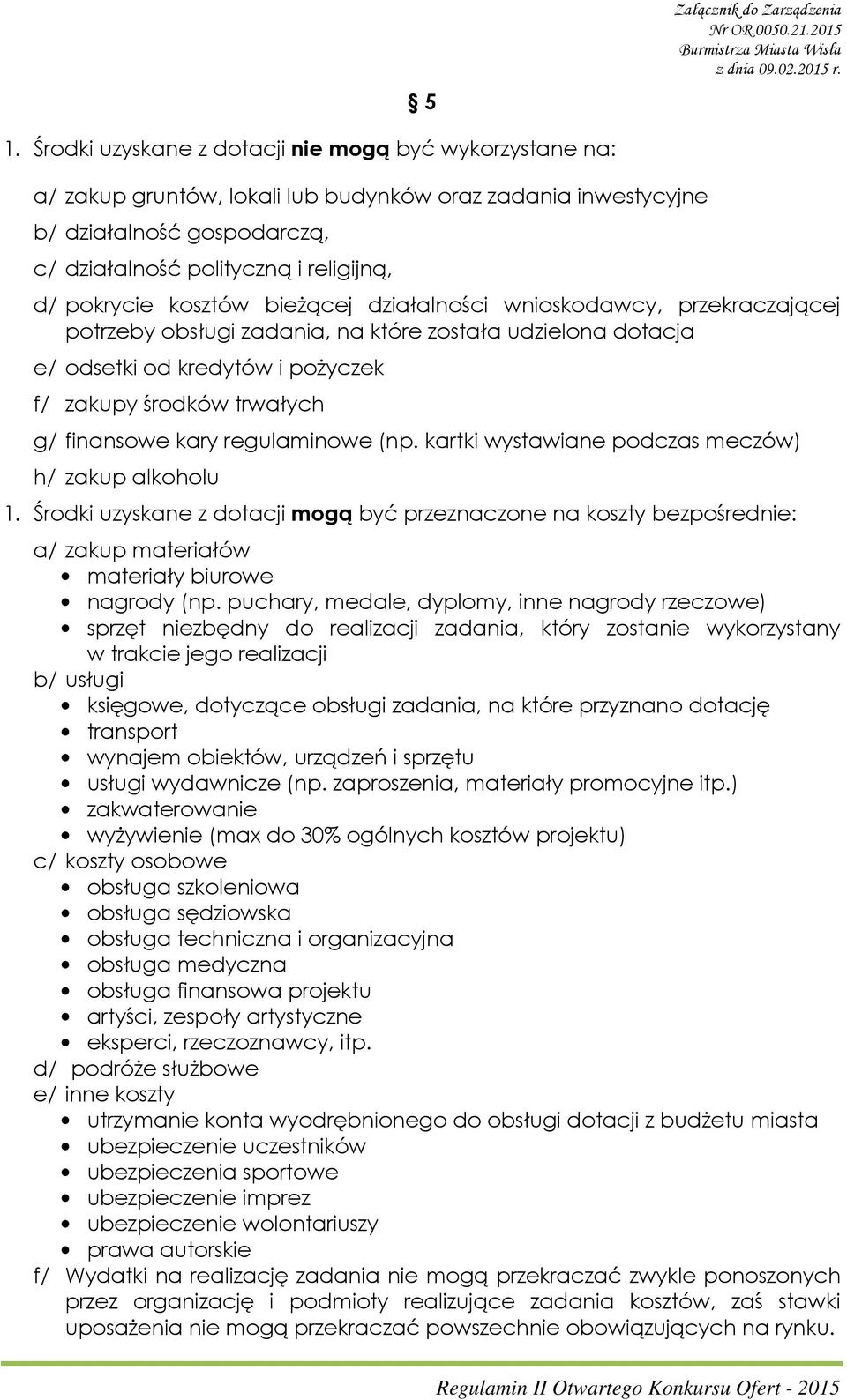 kosztów bieżącej działalności wnioskodawcy, przekraczającej potrzeby obsługi zadania, na które została udzielona dotacja e/ odsetki od kredytów i pożyczek f/ zakupy środków trwałych g/ finansowe kary