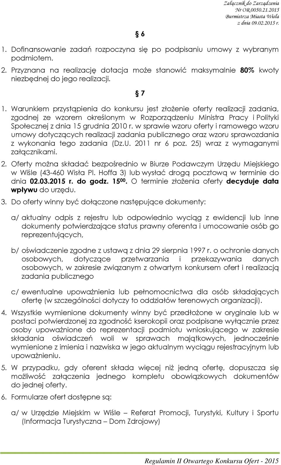 Warunkiem przystąpienia do konkursu jest złożenie oferty realizacji zadania, zgodnej ze wzorem określonym w Rozporządzeniu Ministra Pracy i Polityki Społecznej z dnia 15 grudnia 2010 r.