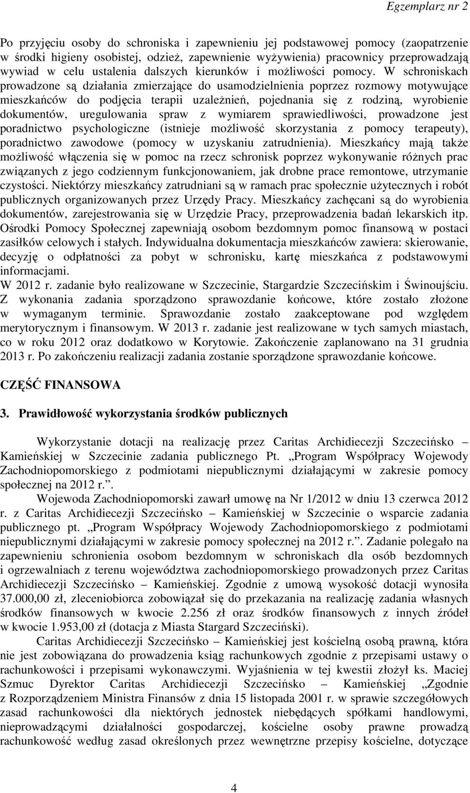 W schroniskach prowadzone są działania zmierzające do usamodzielnienia poprzez rozmowy motywujące mieszkańców do podjęcia terapii uzależnień, pojednania się z rodziną, wyrobienie dokumentów,