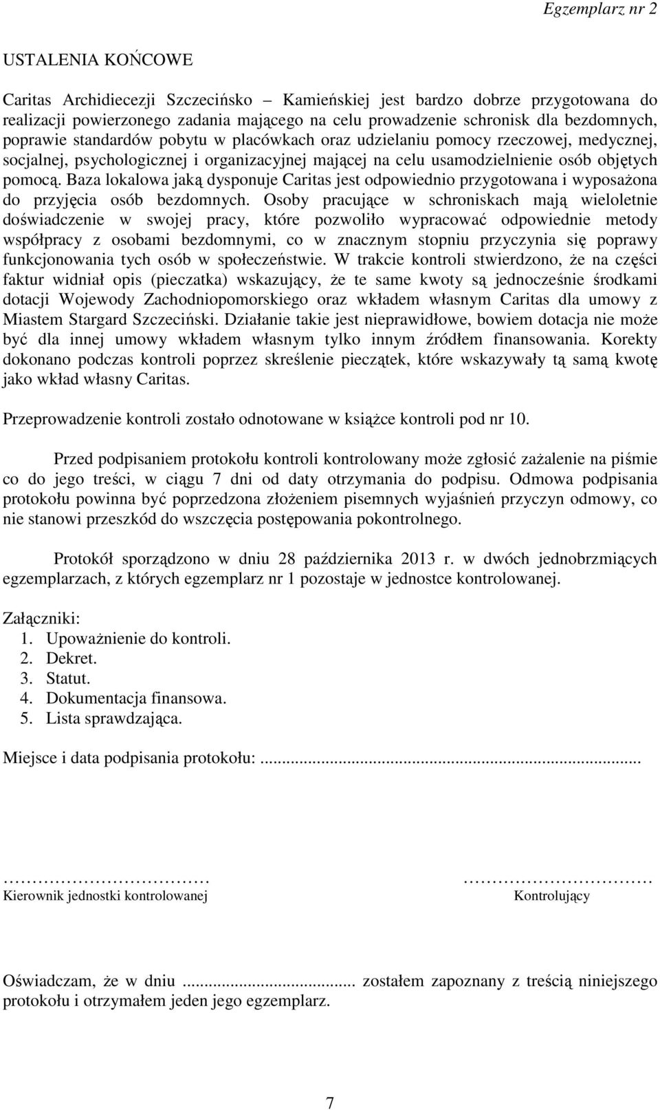 Baza lokalowa jaką dysponuje Caritas jest odpowiednio przygotowana i wyposażona do przyjęcia osób bezdomnych.