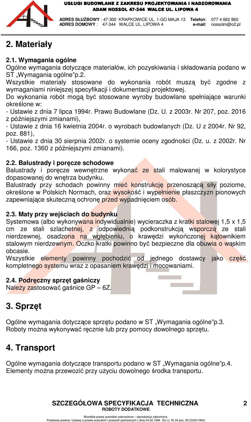 2016 z późniejszymi zmianami), - Ustawie z dnia 16 kwietnia 2004r. o wyrobach budowlanych (Dz. U z 2004r. Nr 92, poz. 881), - Ustawie z dnia 30 sierpnia 2002r. o systemie oceny zgodności (Dz. u.