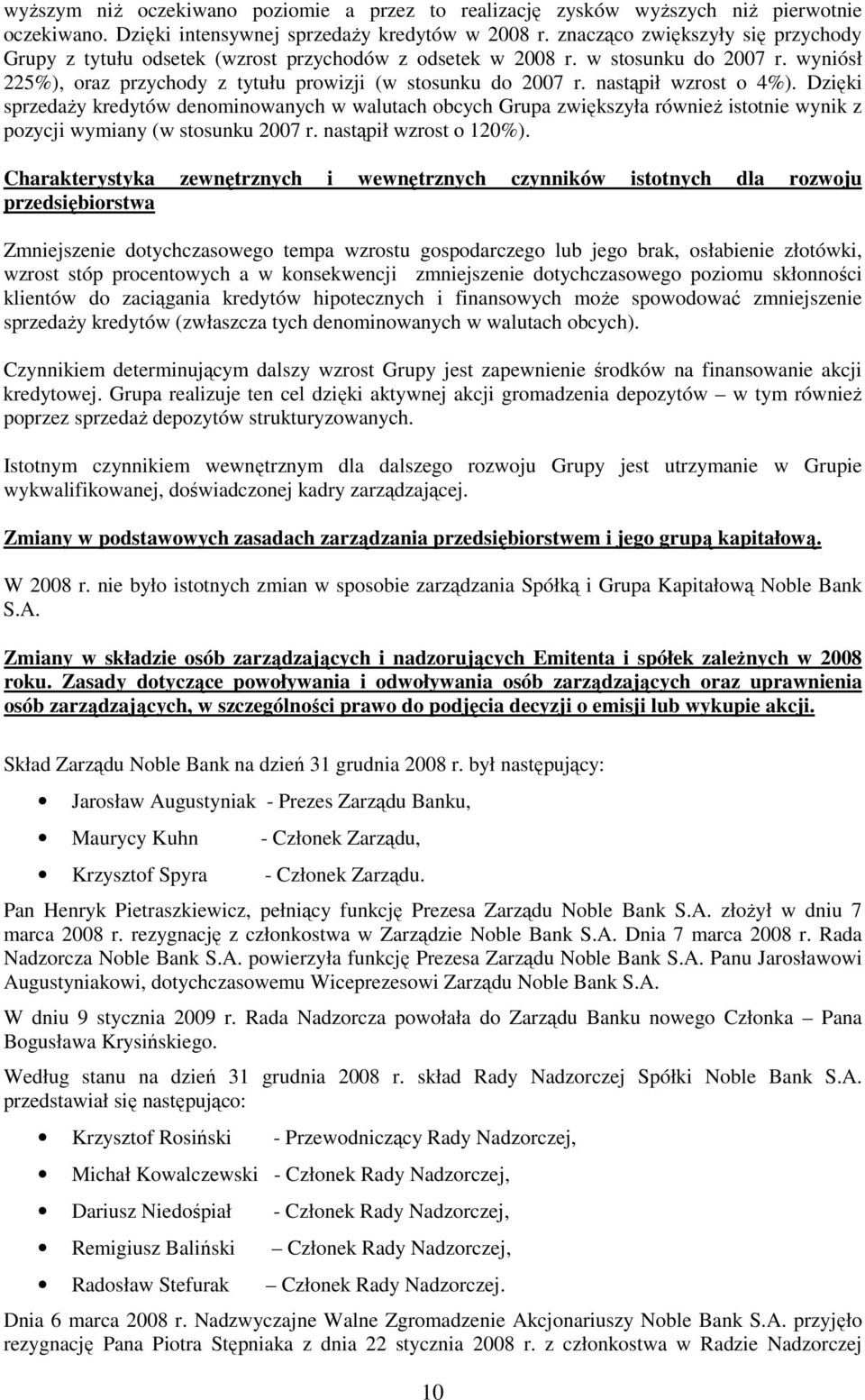 nastąpił wzrost o 4%). Dzięki sprzedaŝy kredytów denominowanych w walutach obcych Grupa zwiększyła równieŝ istotnie wynik z pozycji wymiany (w stosunku 2007 r. nastąpił wzrost o 120%).