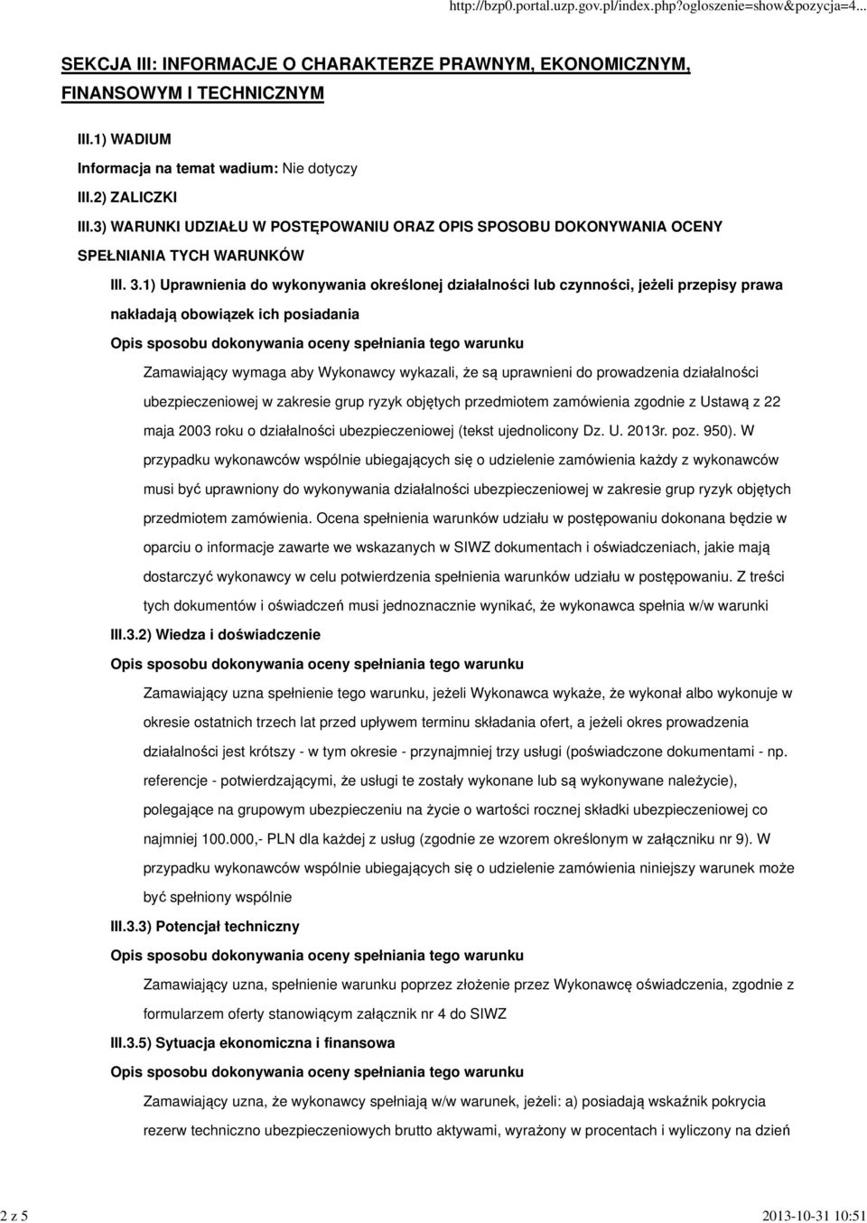 1) Uprawnienia do wykonywania określonej działalności lub czynności, jeżeli przepisy prawa nakładają obowiązek ich posiadania Zamawiający wymaga aby Wykonawcy wykazali, że są uprawnieni do