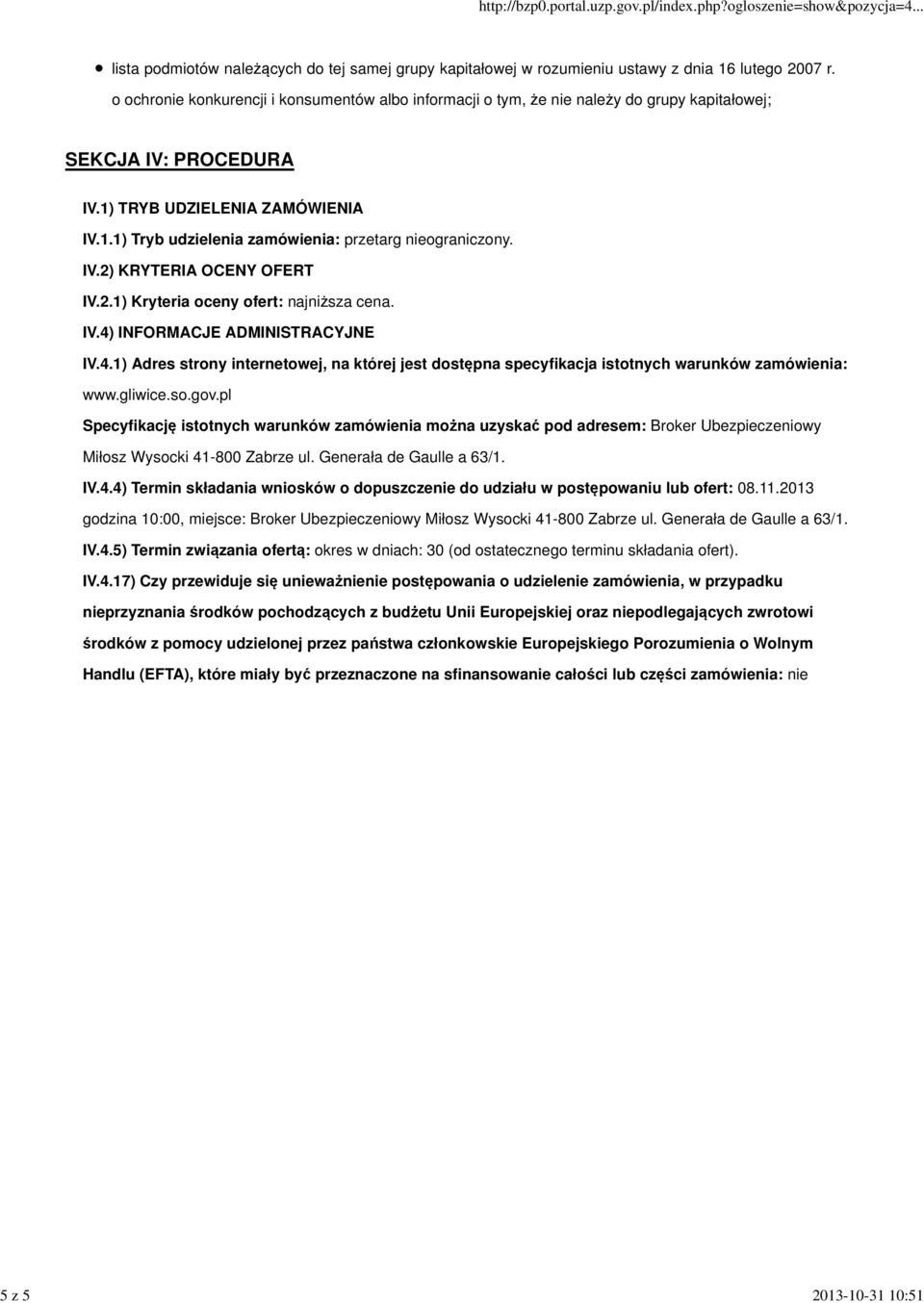 IV.2) KRYTERIA OCENY OFERT IV.2.1) Kryteria oceny ofert: najniższa cena. IV.4) INFORMACJE ADMINISTRACYJNE IV.4.1) Adres strony internetowej, na której jest dostępna specyfikacja istotnych warunków zamówienia: www.