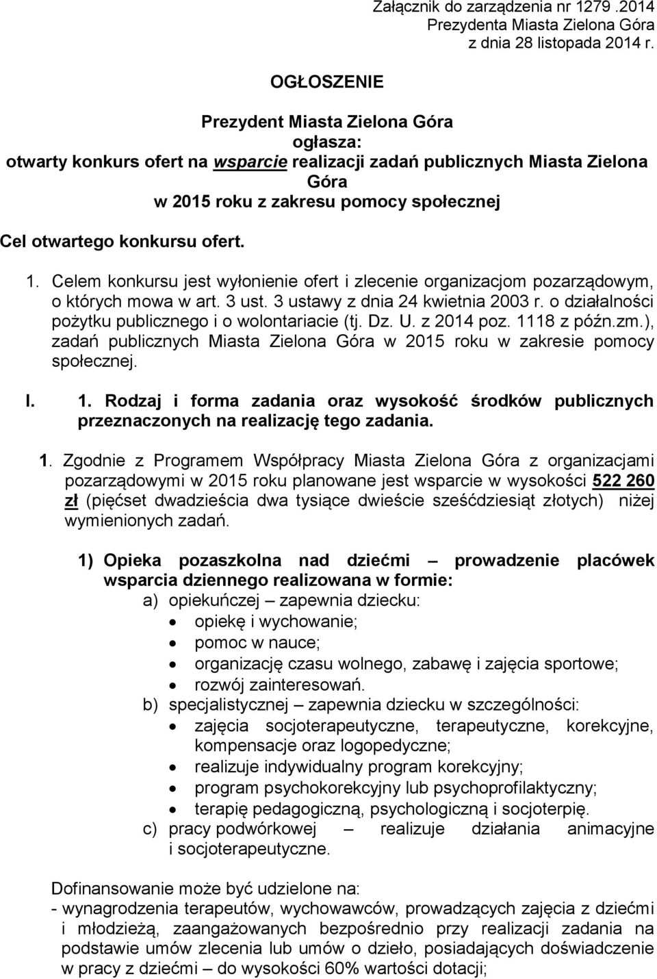 Celem konkursu jest wyłonienie ofert i zlecenie organizacjom pozarządowym, o których mowa w art. 3 ust. 3 ustawy z dnia 24 kwietnia 2003 r. o działalności pożytku publicznego i o wolontariacie (tj.