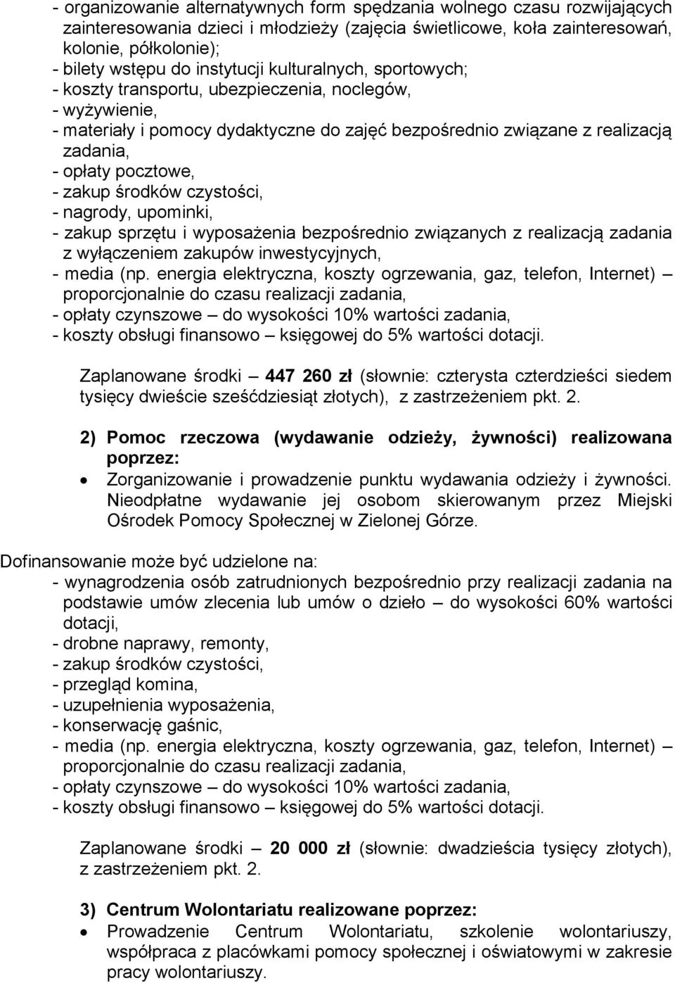 pocztowe, - zakup środków czystości, - nagrody, upominki, - zakup sprzętu i wyposażenia bezpośrednio związanych z realizacją zadania z wyłączeniem zakupów inwestycyjnych, - media (np.