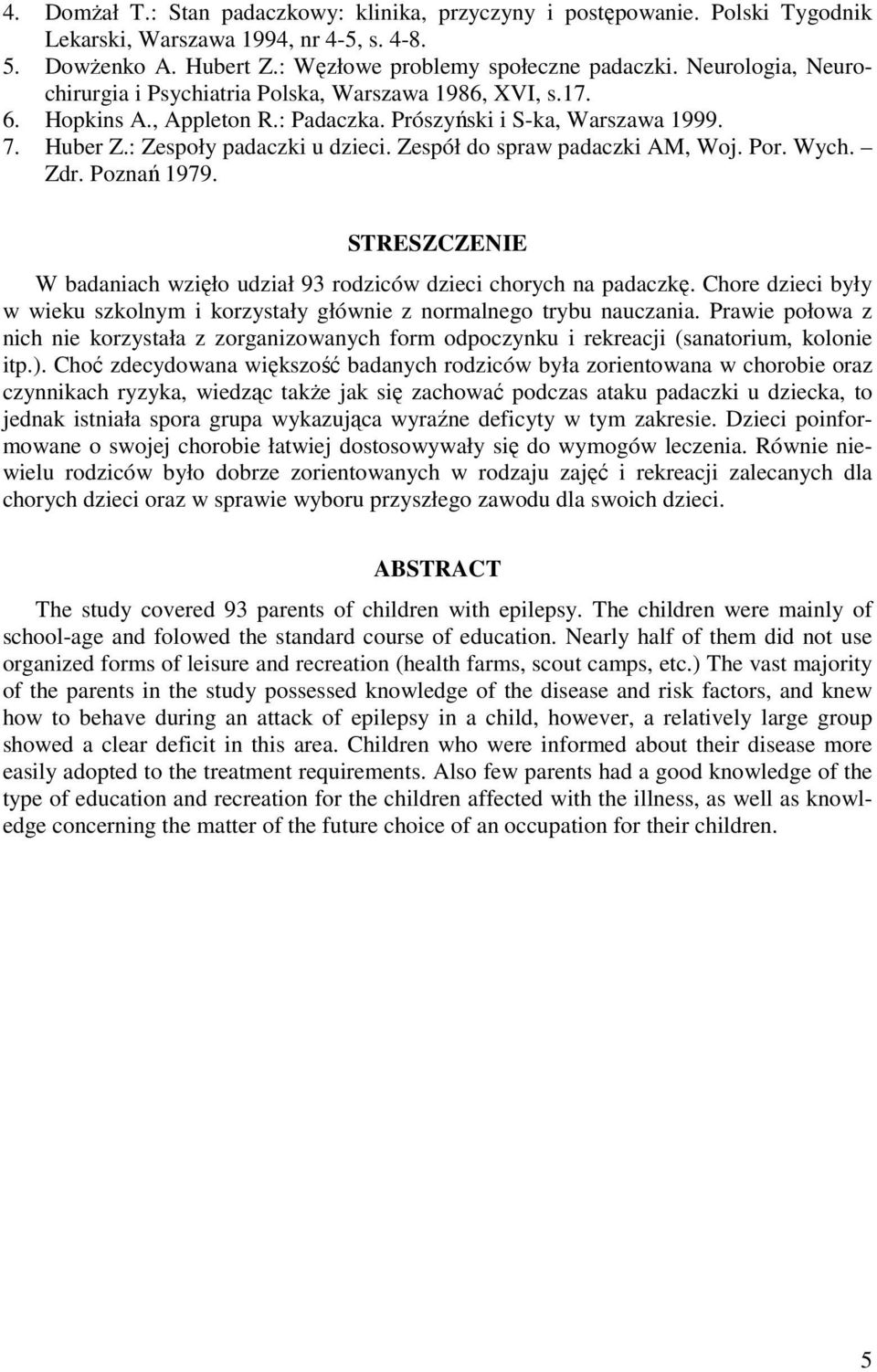 Zespół do spraw padaczki AM, Woj. Por. Wych. Zdr. Poznań 1979. STRESZCZENIE W badaniach wzięło udział 93 rodziców dzieci chorych na padaczkę.
