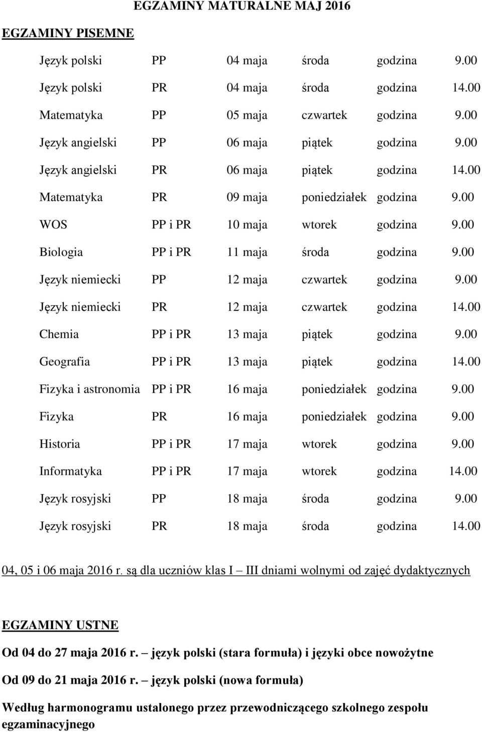 00 Biologia PP i PR 11 maja środa godzina 9.00 Język niemiecki PP 12 maja czwartek godzina 9.00 Język niemiecki PR 12 maja czwartek godzina 14.00 Chemia PP i PR 13 maja piątek godzina 9.