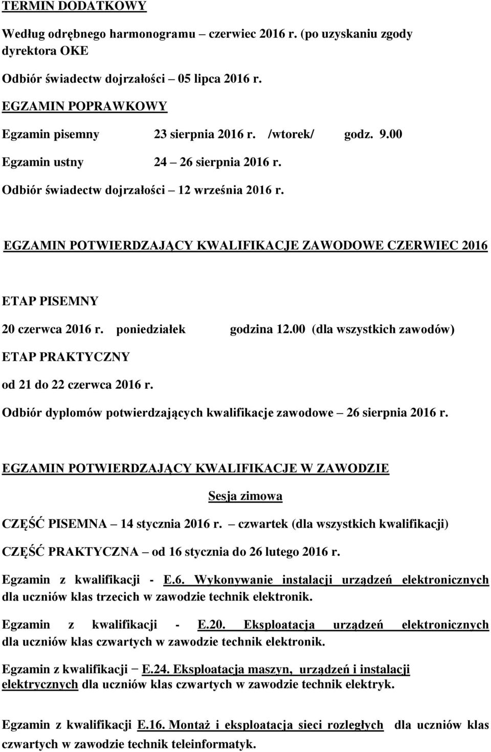 poniedziałek godzina 12.00 (dla wszystkich zawodów) ETAP PRAKTYCZNY od 21 do 22 czerwca 2016 r. Odbiór dyplomów potwierdzających kwalifikacje zawodowe 26 sierpnia 2016 r.