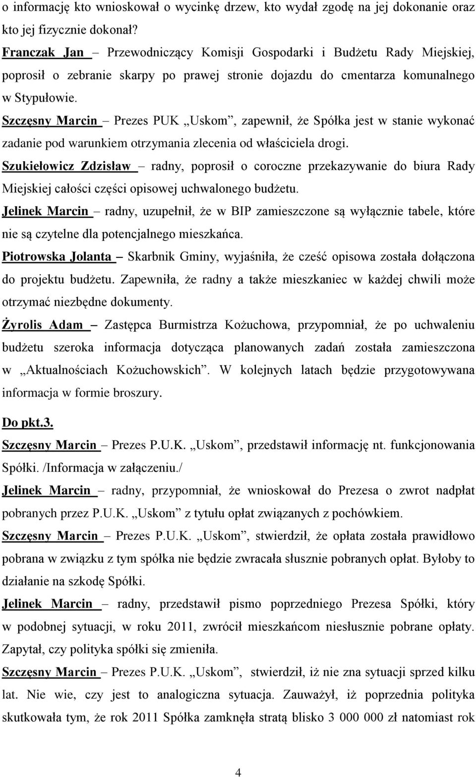 Szczęsny Marcin Prezes PUK Uskom, zapewnił, że Spółka jest w stanie wykonać zadanie pod warunkiem otrzymania zlecenia od właściciela drogi.