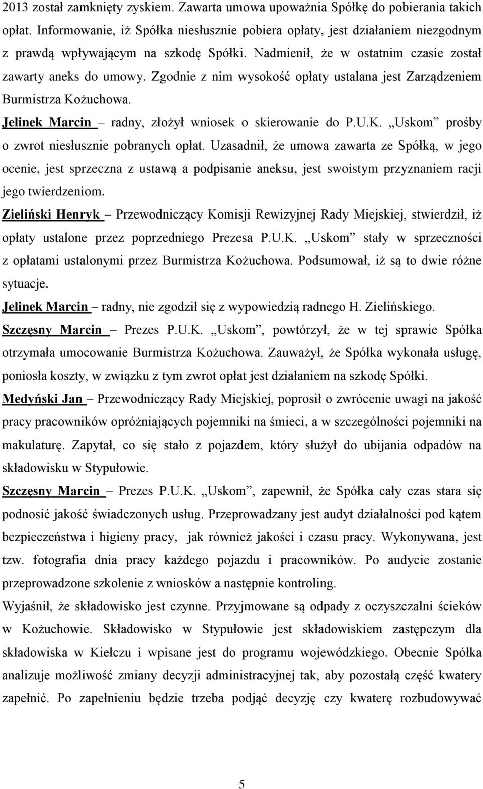 Zgodnie z nim wysokość opłaty ustalana jest Zarządzeniem Burmistrza Kożuchowa. Jelinek Marcin radny, złożył wniosek o skierowanie do P.U.K. Uskom prośby o zwrot niesłusznie pobranych opłat.