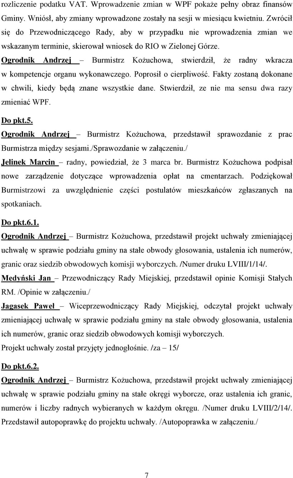 Ogrodnik Andrzej Burmistrz Kożuchowa, stwierdził, że radny wkracza w kompetencje organu wykonawczego. Poprosił o cierpliwość. Fakty zostaną dokonane w chwili, kiedy będą znane wszystkie dane.