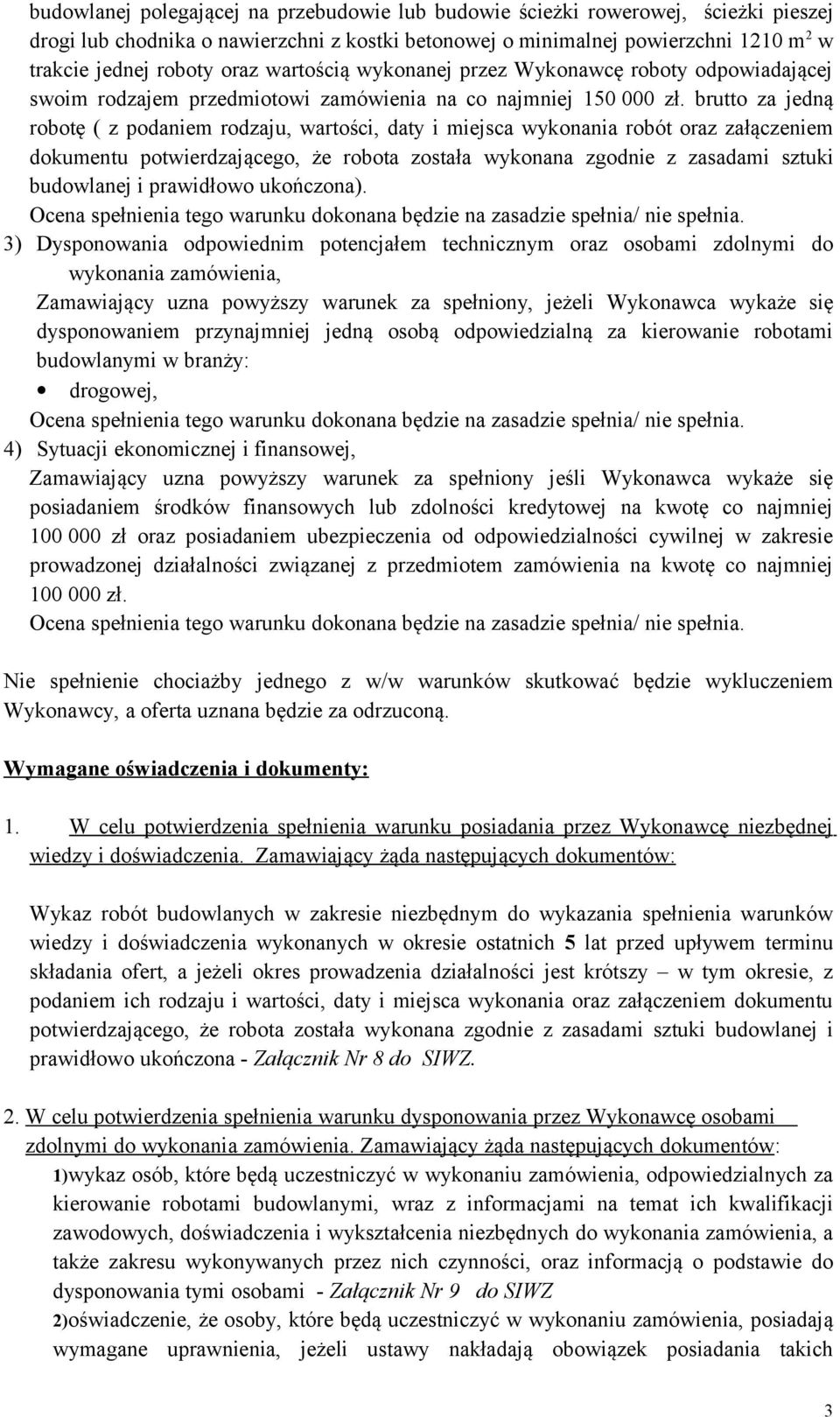 brutto za jedną robotę ( z podaniem rodzaju, wartości, daty i miejsca wykonania robót oraz załączeniem dokumentu potwierdzającego, że robota została wykonana zgodnie z zasadami sztuki budowlanej i