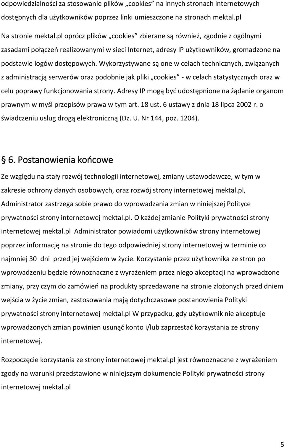 Wykorzystywane są one w celach technicznych, związanych z administracją serwerów oraz podobnie jak pliki cookies - w celach statystycznych oraz w celu poprawy funkcjonowania strony.