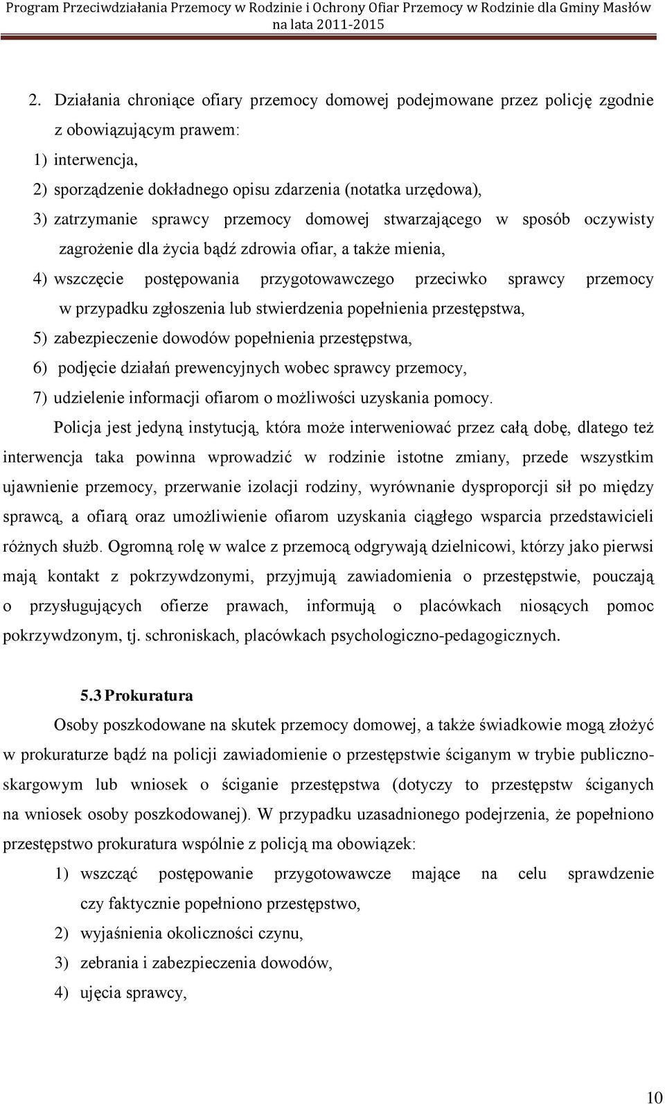 zgłoszenia lub stwierdzenia popełnienia przestępstwa, 5) zabezpieczenie dowodów popełnienia przestępstwa, 6) podjęcie działań prewencyjnych wobec sprawcy przemocy, 7) udzielenie informacji ofiarom o