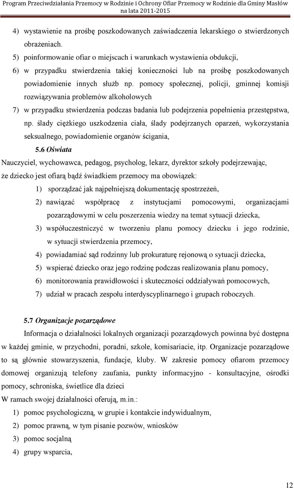 pomocy społecznej, policji, gminnej komisji rozwiązywania problemów alkoholowych 7) w przypadku stwierdzenia podczas badania lub podejrzenia popełnienia przestępstwa, np.