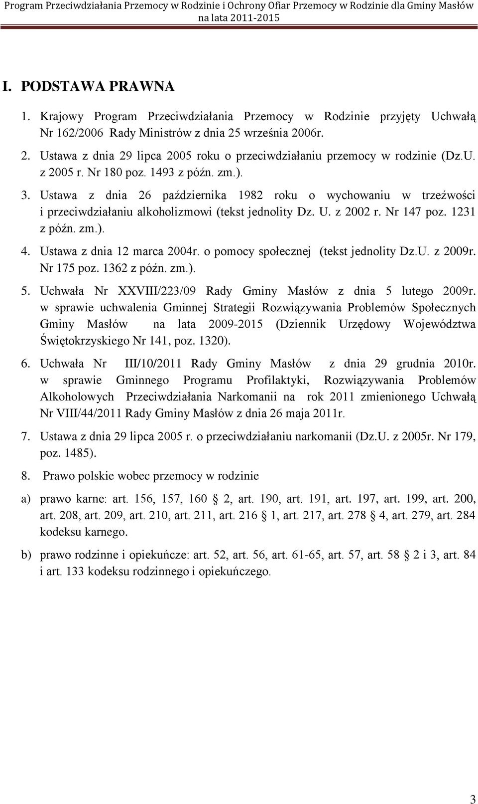 Ustawa z dnia 26 października 1982 roku o wychowaniu w trzeźwości i przeciwdziałaniu alkoholizmowi (tekst jednolity Dz. U. z 2002 r. Nr 147 poz. 1231 z późn. zm.). 4. Ustawa z dnia 12 marca 2004r.