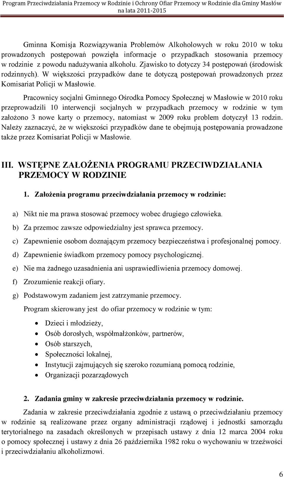 Pracownicy socjalni Gminnego Ośrodka Pomocy Społecznej w Masłowie w 2010 roku przeprowadzili 10 interwencji socjalnych w przypadkach przemocy w rodzinie w tym założono 3 nowe karty o przemocy,