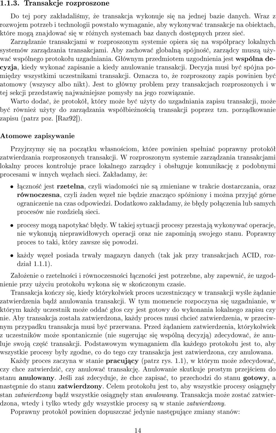 Zarz dzanie transakcjami w rozproszonym systemie opiera si na wspóªpracy lokalnych systemów zarz dzania transakcjami. Aby zachowa globaln spójno±, zarz dcy musz u»ywa wspólnego protokoªu uzgadniania.