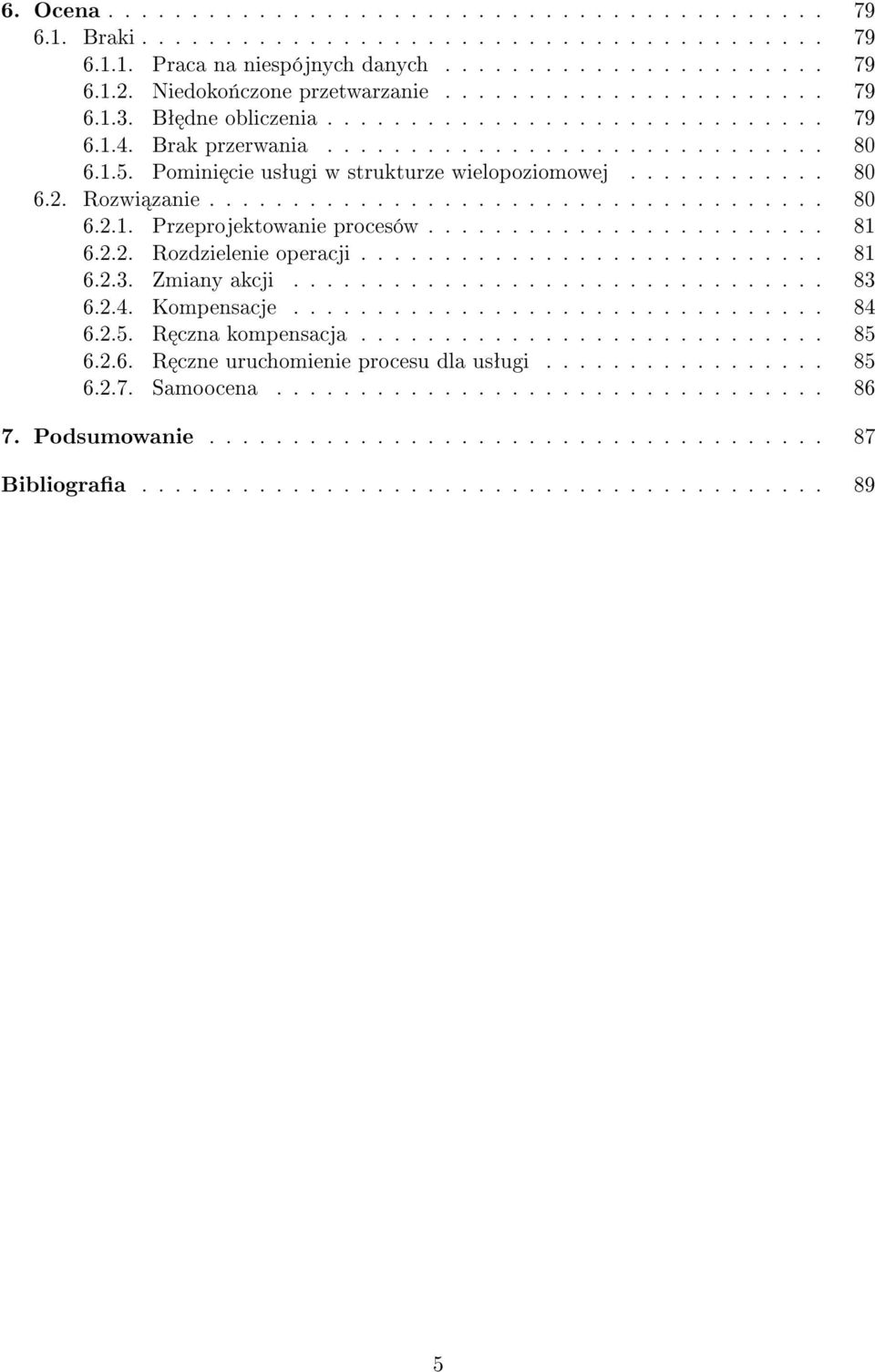 Pomini cie usªugi w strukturze wielopoziomowej............ 80 6.2. Rozwi zanie..................................... 80 6.2.1. Przeprojektowanie procesów........................ 81 6.2.2. Rozdzielenie operacji.