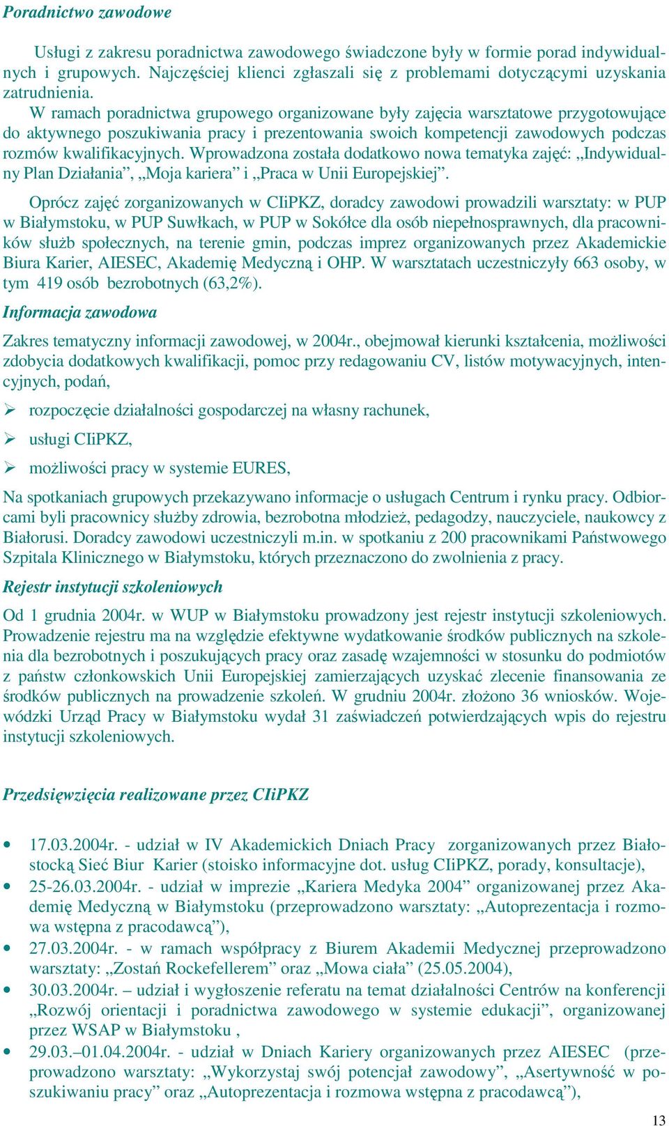 W ramach poradnictwa grupowego organizowane były zajęcia warsztatowe przygotowujące do aktywnego poszukiwania pracy i prezentowania swoich kompetencji zawodowych podczas rozmów kwalifikacyjnych.