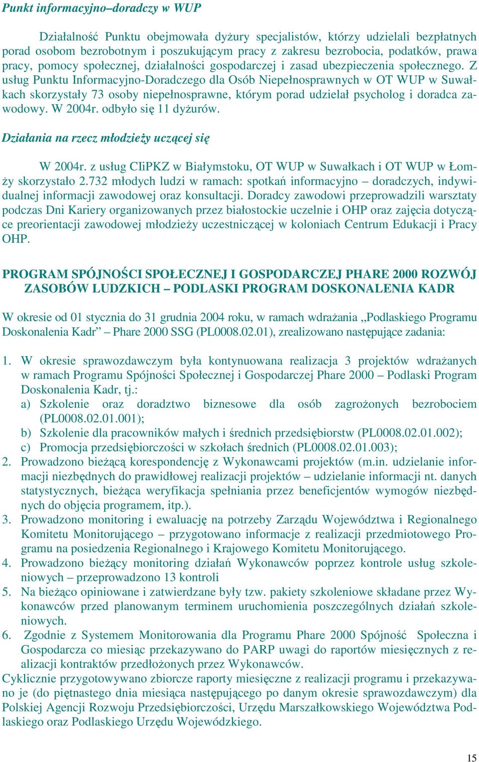 Z usług Punktu Informacyjno-Doradczego dla Osób Niepełnosprawnych w OT WUP w Suwałkach skorzystały 73 osoby niepełnosprawne, którym porad udzielał psycholog i doradca zawodowy. W 2004r.