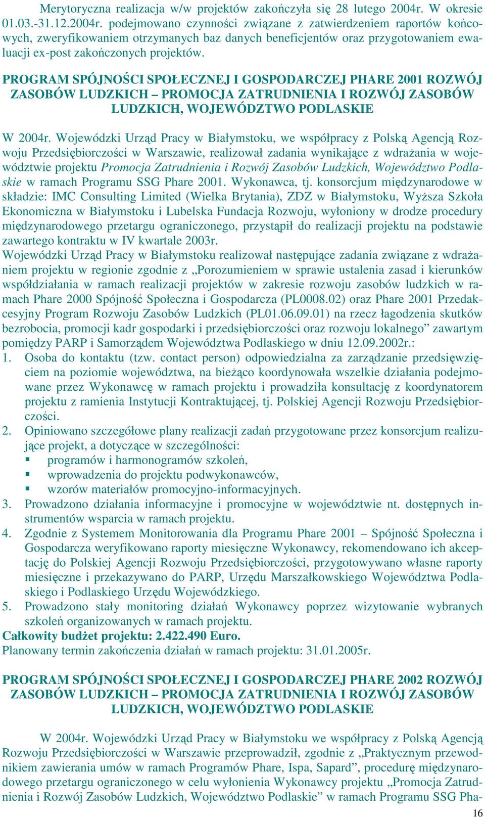 podejmowano czynności związane z zatwierdzeniem raportów końcowych, zweryfikowaniem otrzymanych baz danych beneficjentów oraz przygotowaniem ewaluacji ex-post zakończonych projektów.