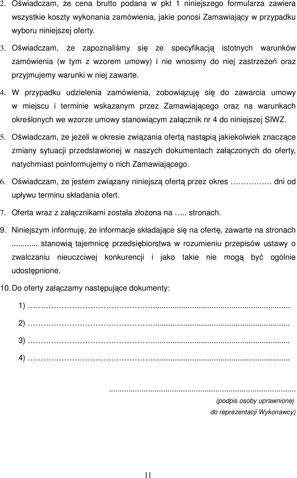 W przypadku udzielenia zamówienia, zobowiązuję się do zawarcia umowy w miejscu i terminie wskazanym przez Zamawiającego oraz na warunkach określonych we wzorze umowy stanowiącym załącznik nr 4 do