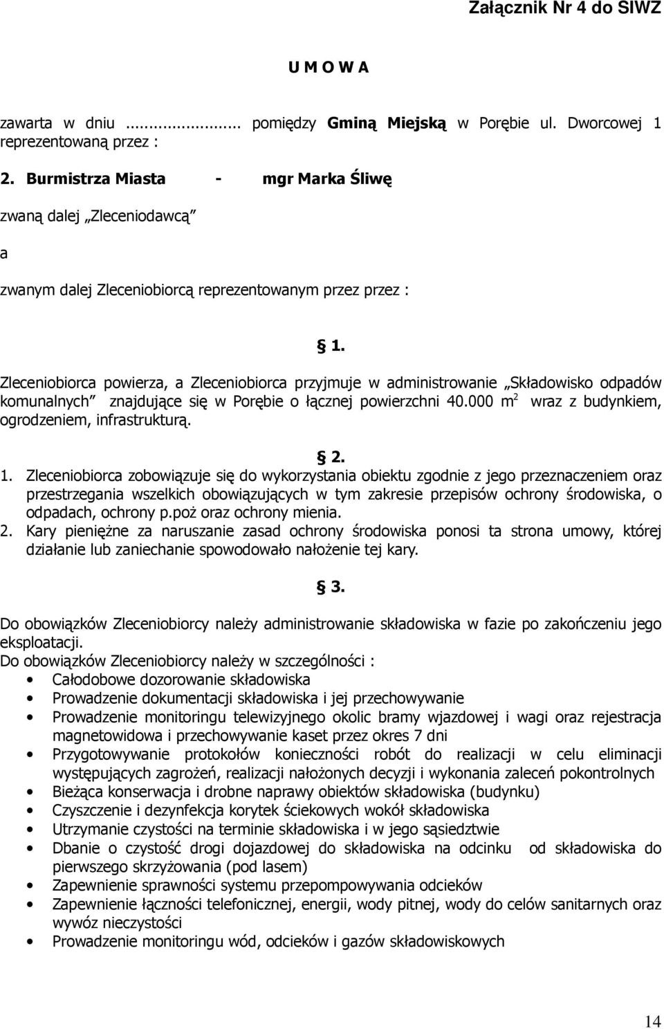 Zleceniobiorca powierza, a Zleceniobiorca przyjmuje w administrowanie Składowisko odpadów komunalnych znajdujące się w Porębie o łącznej powierzchni 40.