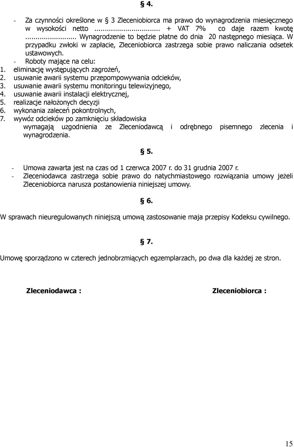 usuwanie awarii systemu przepompowywania odcieków, 3. usuwanie awarii systemu monitoringu telewizyjnego, 4. usuwanie awarii instalacji elektrycznej, 5. realizacje nałoŝonych decyzji 6.