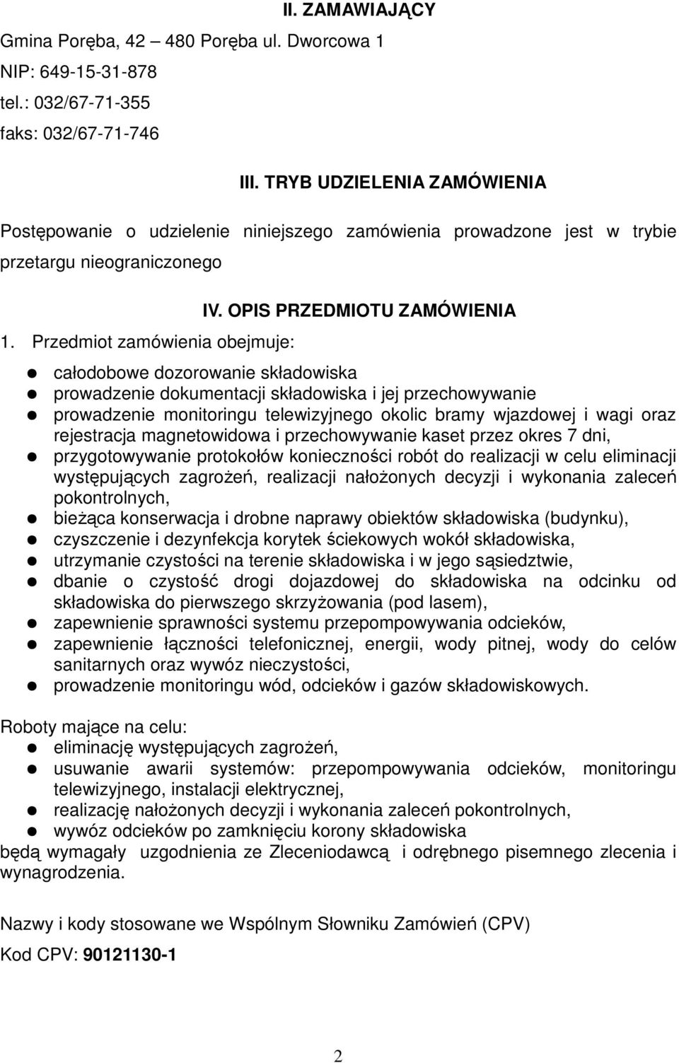 OPIS PRZEDMIOTU ZAMÓWIENIA całodobowe dozorowanie składowiska prowadzenie dokumentacji składowiska i jej przechowywanie prowadzenie monitoringu telewizyjnego okolic bramy wjazdowej i wagi oraz