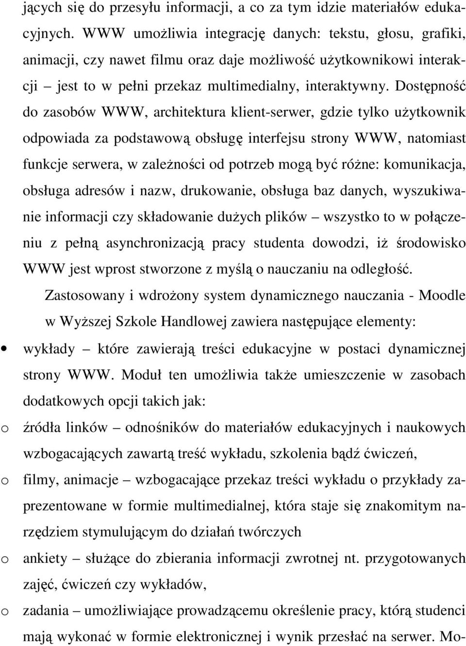 Dostępność do zasobów WWW, architektura klient-serwer, gdzie tylko użytkownik odpowiada za podstawową obsługę interfejsu strony WWW, natomiast funkcje serwera, w zależności od potrzeb mogą być różne: