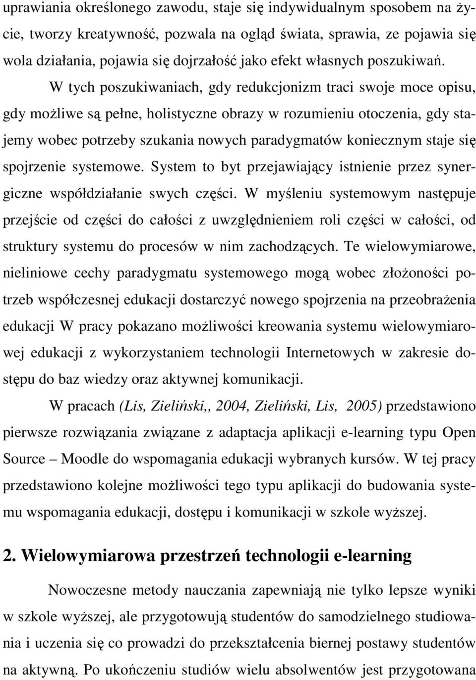 W tych poszukiwaniach, gdy redukcjonizm traci swoje moce opisu, gdy możliwe są pełne, holistyczne obrazy w rozumieniu otoczenia, gdy stajemy wobec potrzeby szukania nowych paradygmatów koniecznym