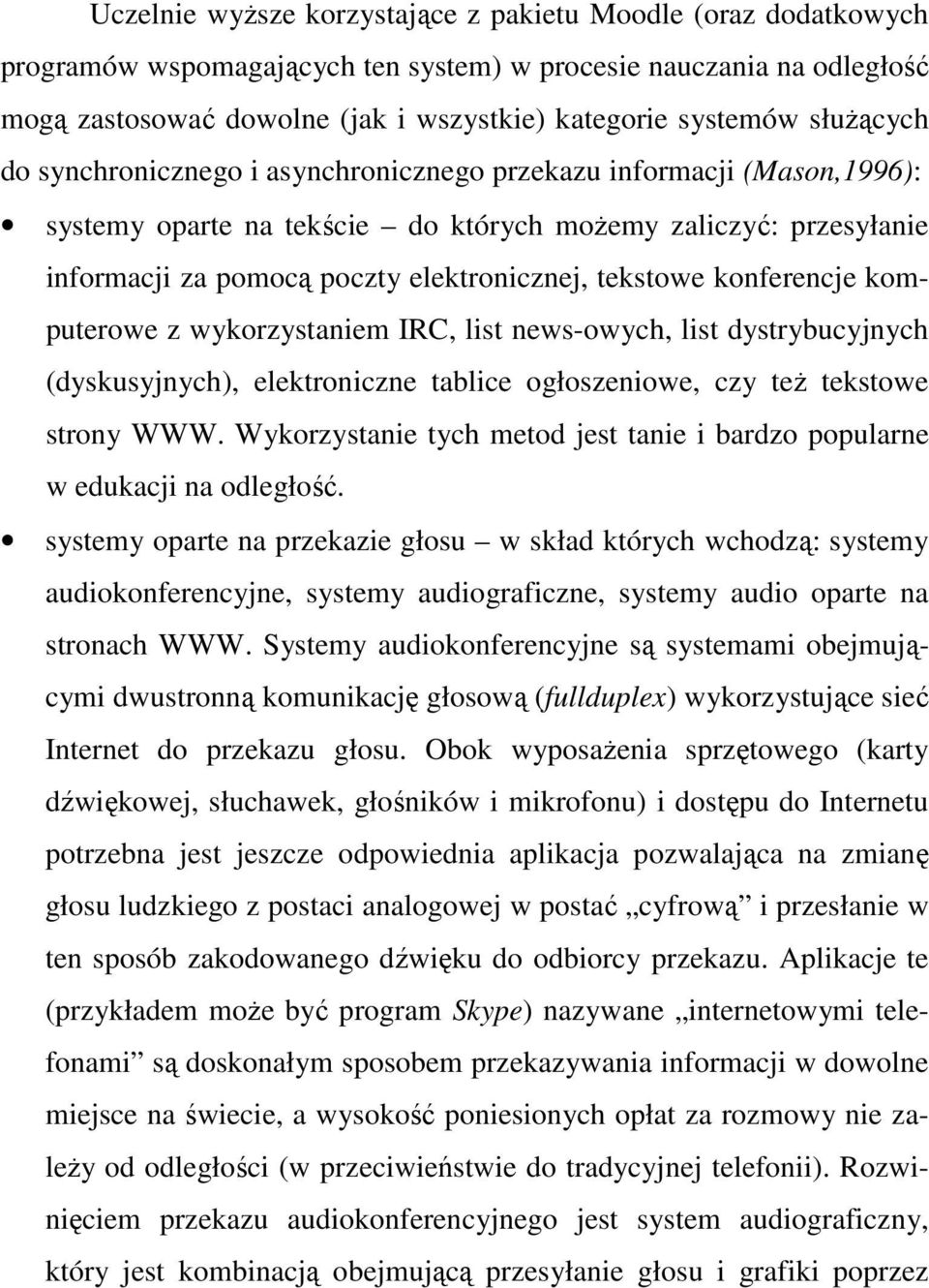 tekstowe konferencje komputerowe z wykorzystaniem IRC, list news-owych, list dystrybucyjnych (dyskusyjnych), elektroniczne tablice ogłoszeniowe, czy też tekstowe strony WWW.