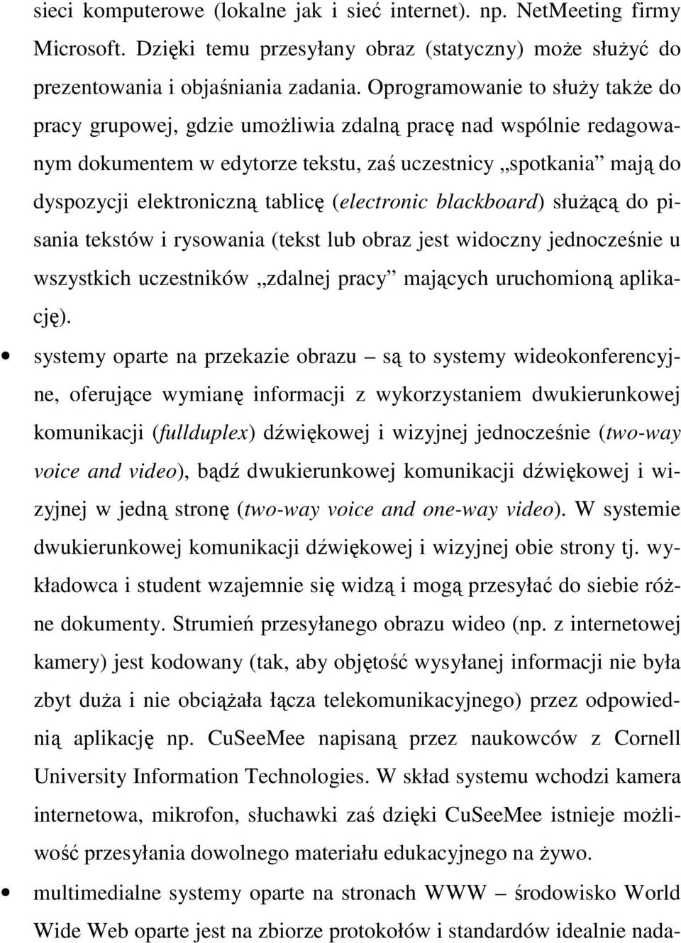 (electronic blackboard) służącą do pisania tekstów i rysowania (tekst lub obraz jest widoczny jednocześnie u wszystkich uczestników zdalnej pracy mających uruchomioną aplikację).